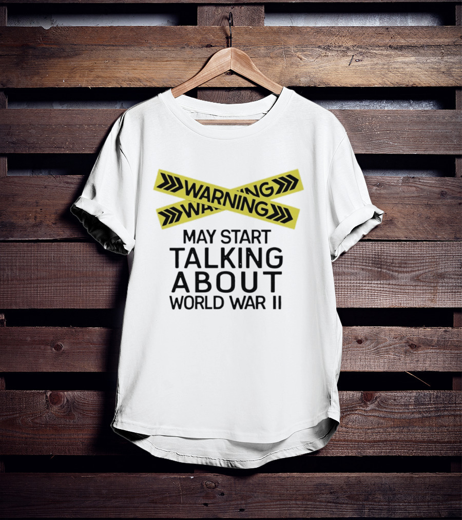 Warning May Start Talking About World War II T-Shirt