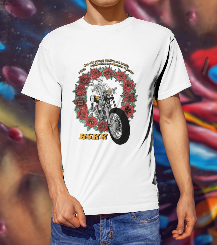 One Who Pursues Humility Instills Consciousness Of Justice Skeleton Motorcycle Roses BSKK T-Shirt