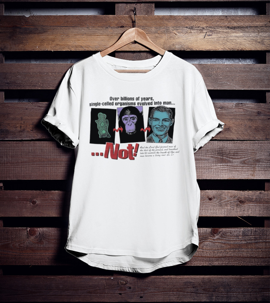 Over Billions Of Years Single Celled Organisms Evolved Into Man Not Real God Creator Designer T-Shirt