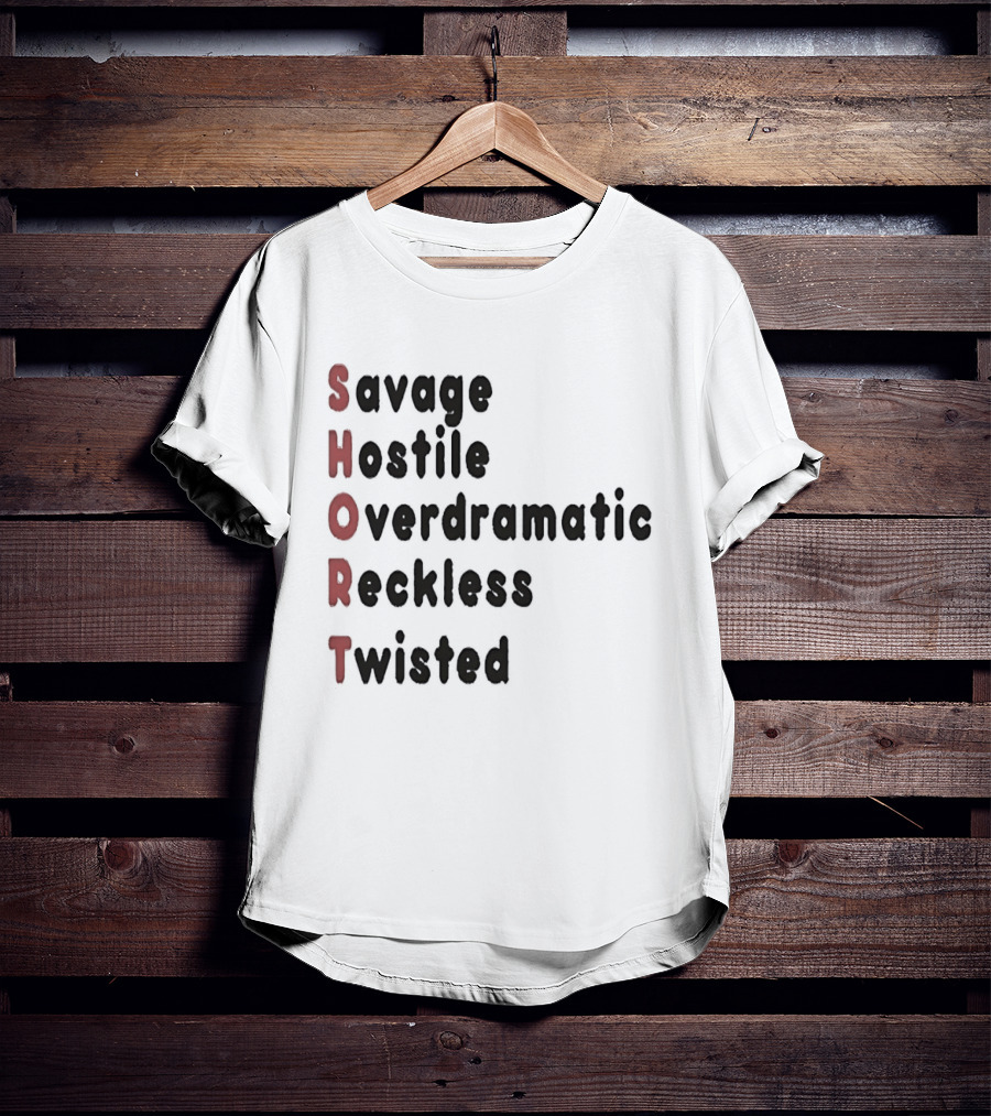 SHORT Savage Hostile Overdramatic Reckless Twisted T-Shirt