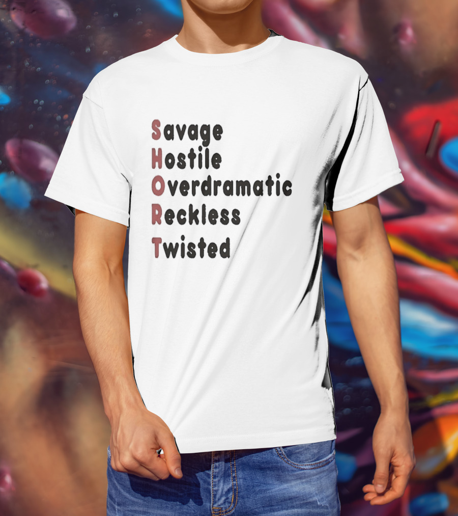 SHORT Savage Hostile Overdramatic Reckless Twisted T-Shirt
