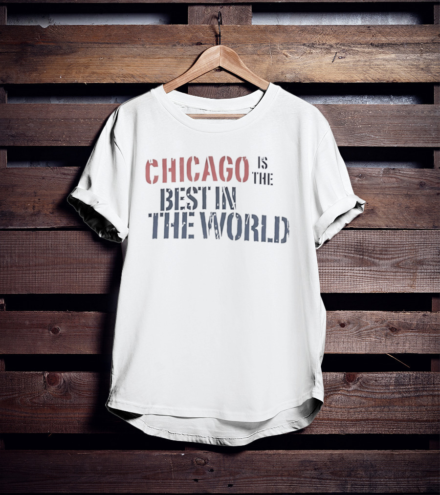 Chicago Is The Best In The World T-Shirt
