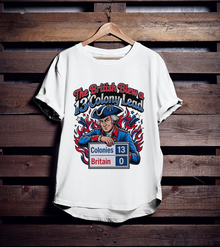 The British Blew A 13 Colony Lead Colonies 13 Britain 0 T-Shirt