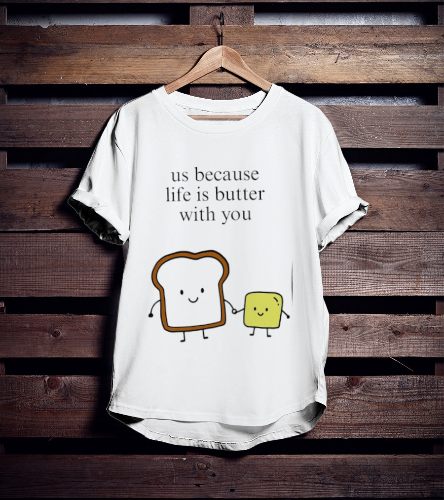 Us Because Life Is Butter With You Bread And Butter Cartoon T-Shirt