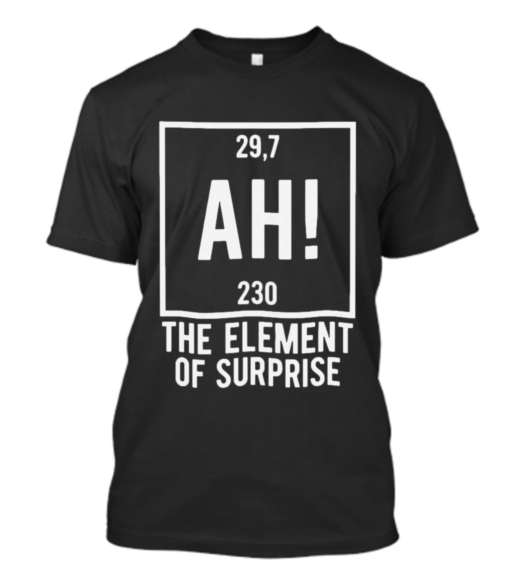 Ah The Element Of Surprise Periodic Table 29 7 230 T-Shirt