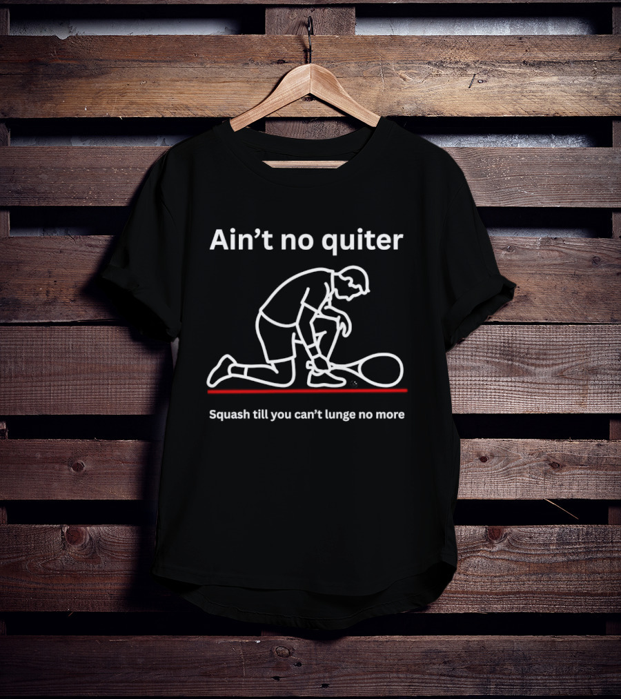 Ain't No Quiter Squash Till You Can't Lunge No More T-Shirt