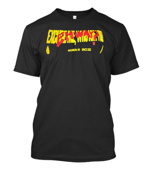 Excuse Me Who Are You Emway Madison WI Since 2022 T-Shirt