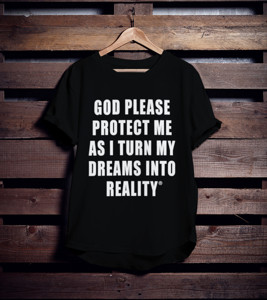 God Please Protect Me As I Turn My Dreams Into Reality Prayer Motivation T-Shirt
