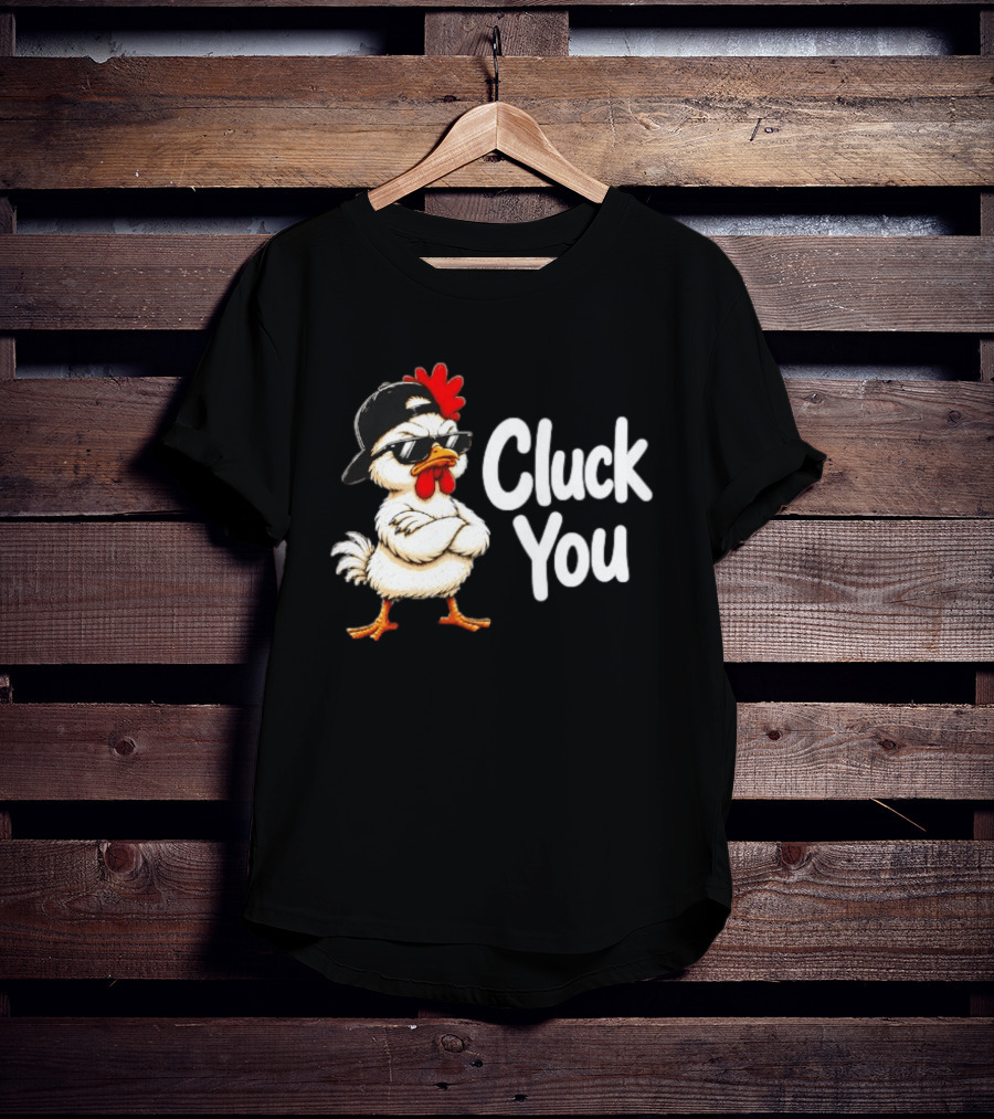 Cluck You Funny Chicken Wearing Cool Sunglasses And Hat Attitude T-Shirt
