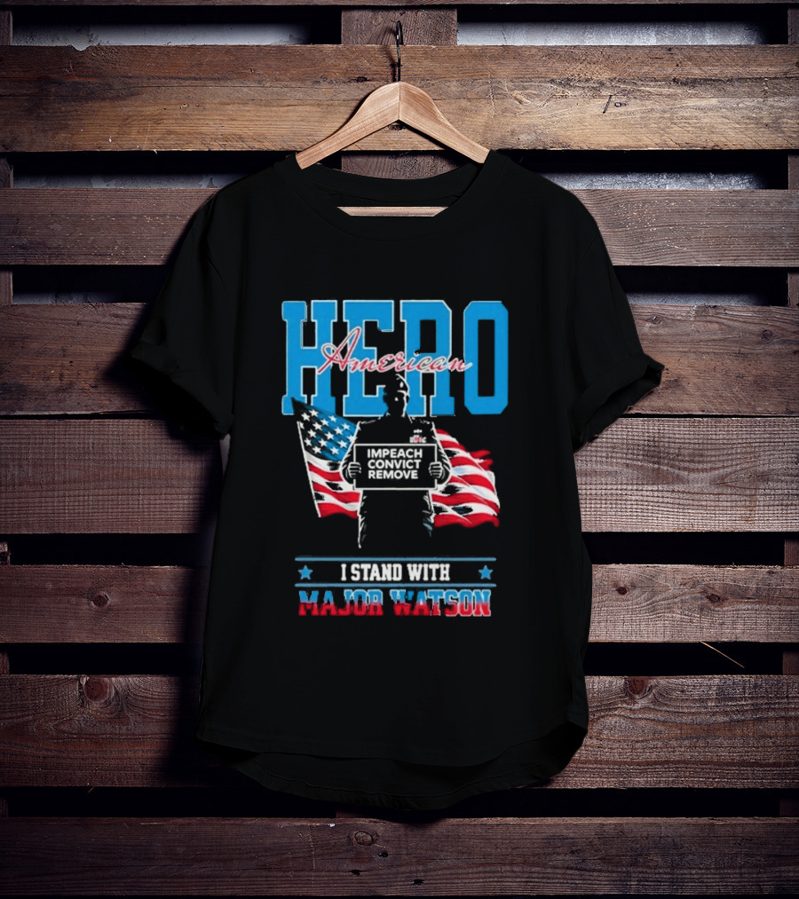 Hero American I Stand With Major Watson Impeach Convict Remove T-Shirt