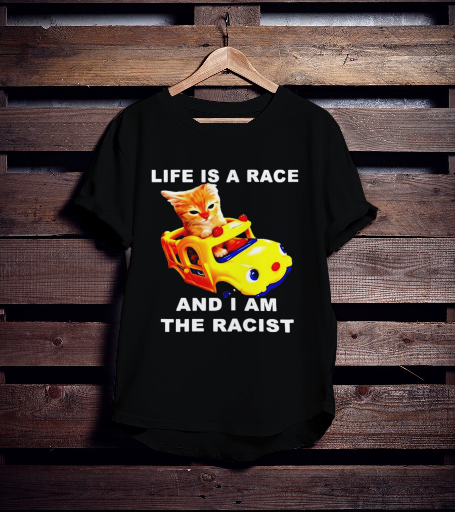 Life Is A Race And I Am The Racist Cat T-Shirt
