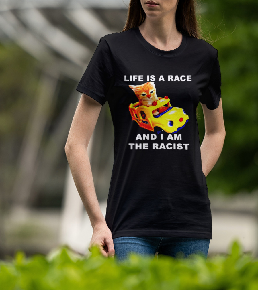 Life Is A Race And I Am The Racist Cat T-Shirt