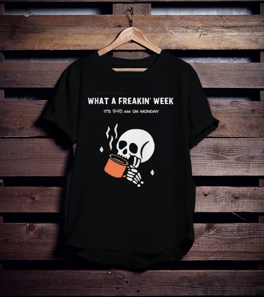 What A Freakin' Week 9 45 AM Monday Skull Skeleton Drinking Coffee T-Shirt