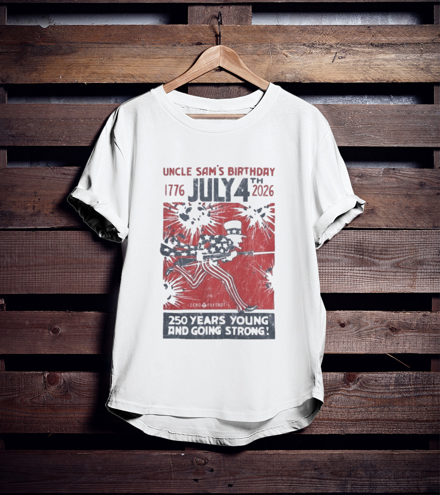 Uncle Sam's Birthday July 4th 1776 To 2026 Zero Foxtrot 250 Years Young And Going Strong T-Shirt