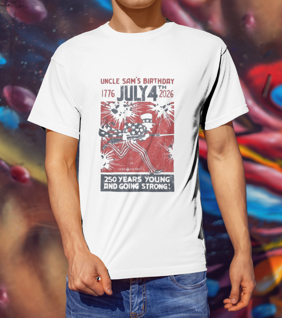 Uncle Sam's Birthday July 4th 1776 To 2026 Zero Foxtrot 250 Years Young And Going Strong T-Shirt