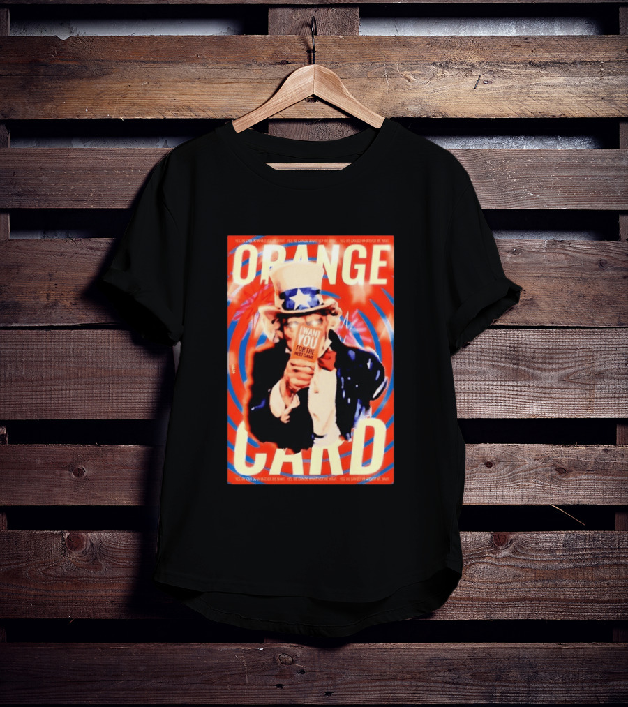 Uncle Sam Orange Card I Want You For The Next Game Yes We Can Do Whatever We Want T-Shirt