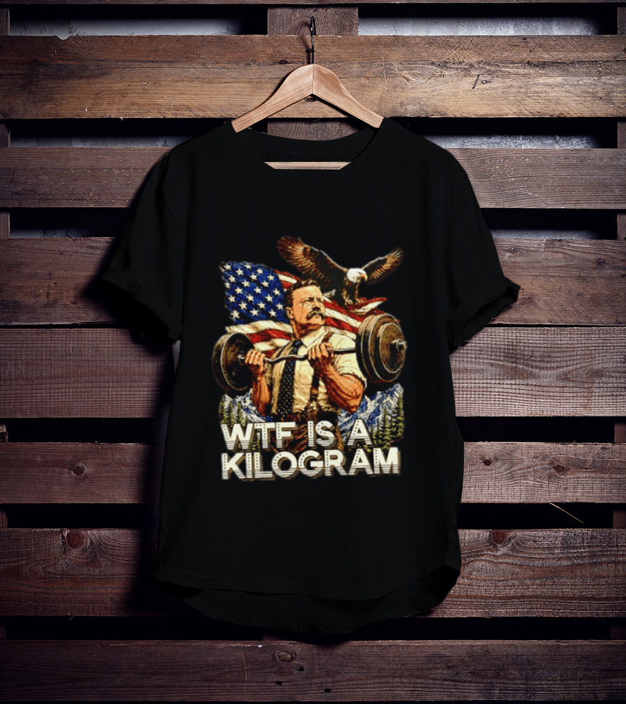 USA Theodore Roosevelt WTF Is A Kilogram Bald Eagle Flag Weightlifting T-Shirt