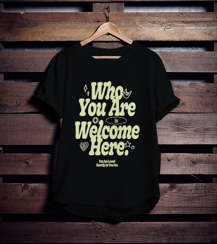 Who You Are Is Welcome Here You Are Loved Exactly As You Are T-Shirt