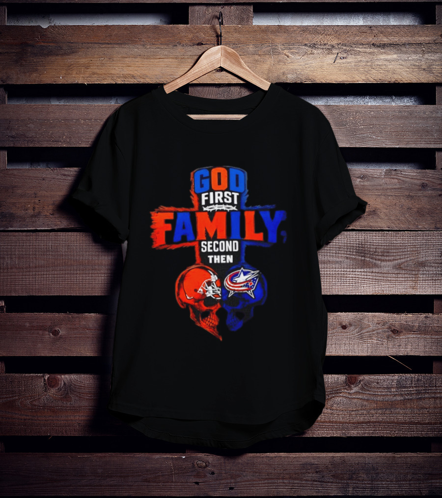 God First Family Second Then Cleveland Browns Columbus Blue Jackets Skull Heart T-Shirt