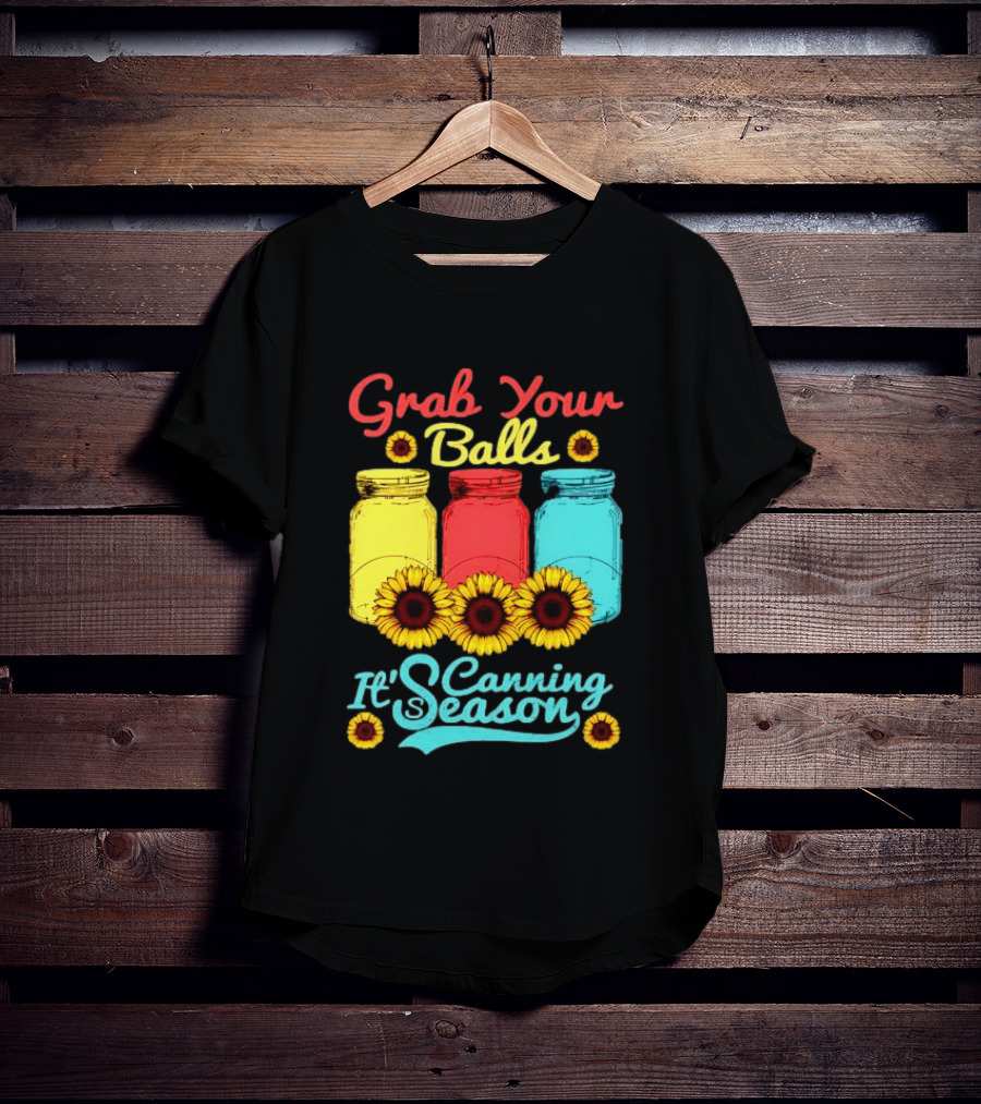 Grab Your Balls Canning Season Mason Jars Sunflowers T-Shirt