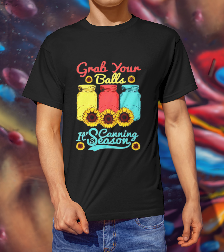 Grab Your Balls Canning Season Mason Jars Sunflowers T-Shirt