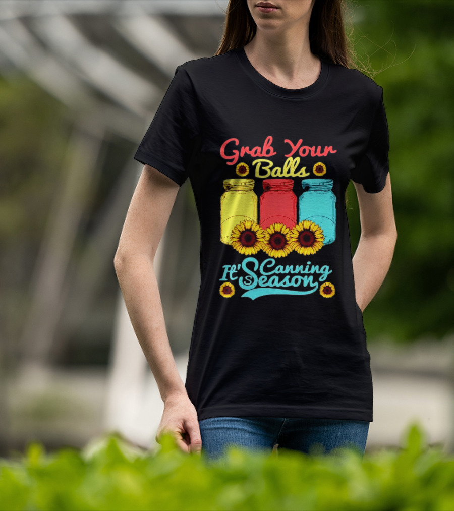 Grab Your Balls Canning Season Mason Jars Sunflowers T-Shirt