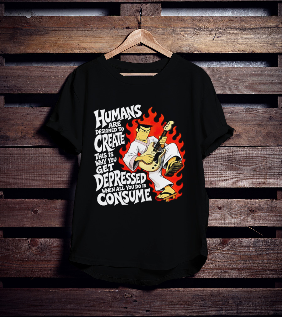 Humans Are Designed To Create Samurai Jack Gets Depressed When All You Do Is Consume T-Shirt