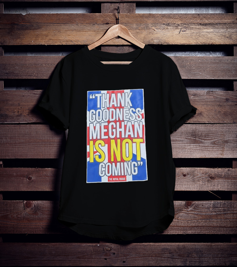 Thank Goodness Meghan Is Not Coming The Royal Rogue British Flag T-Shirt