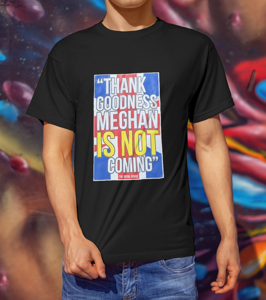 Thank Goodness Meghan Is Not Coming The Royal Rogue British Flag T-Shirt