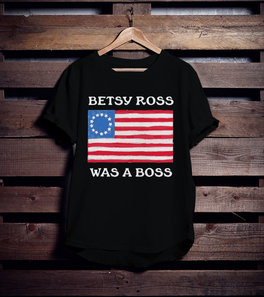 Betsy Ross Was A Boss 13 Stars American Flag T-Shirt