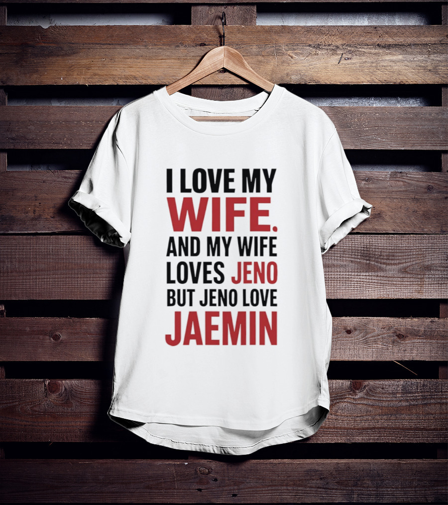 I Love My Wife And My Wife Loves Jeno But Jeno Love Jaemin T-Shirt