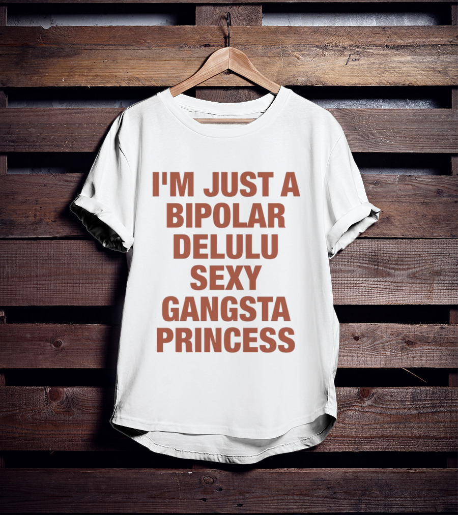 I'm Just A Bipolar Delulu Sexy Gangsta Princess T-Shirt