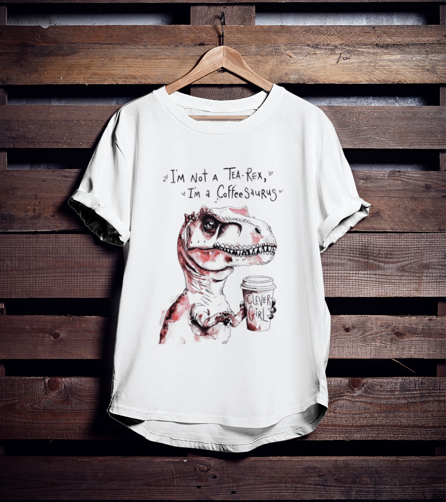I'm Not A Tea Rex I'm A Coffee Saurus Clever Girl Dinosaur Coffee T-Shirt