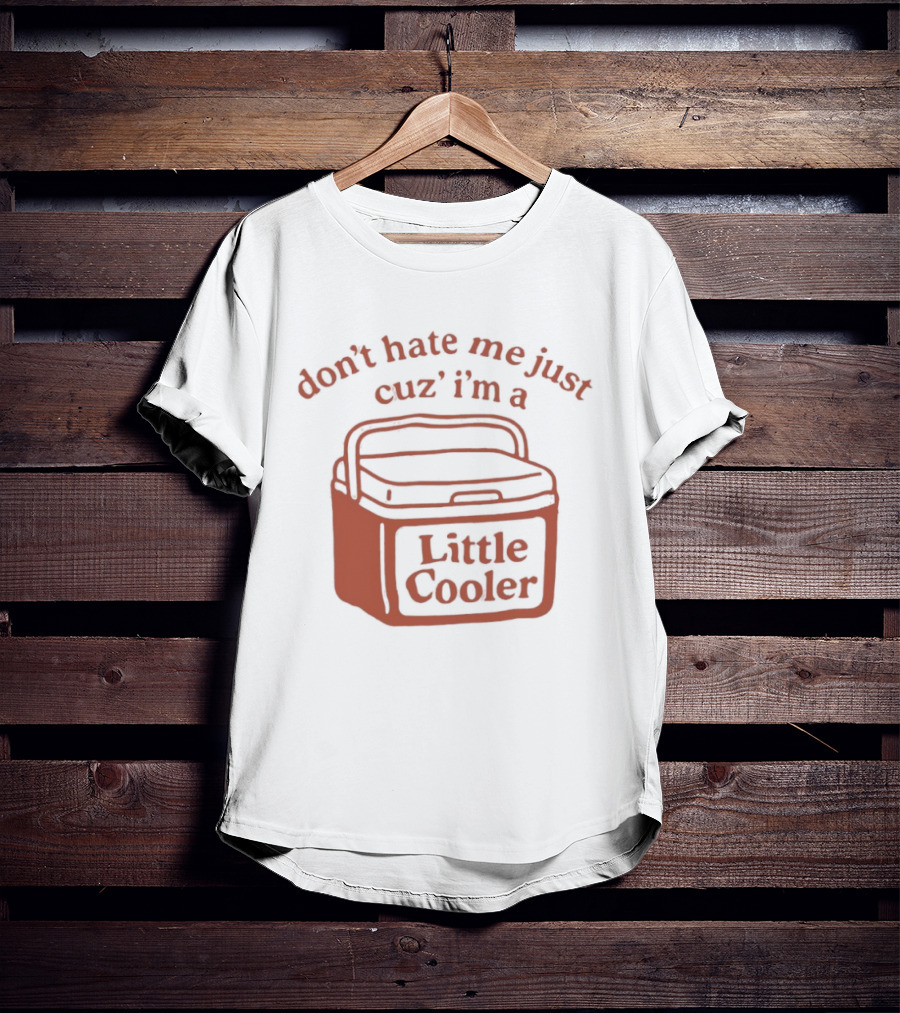 Don't Hate Me Just Cuz I'm A Little Cooler T-Shirt