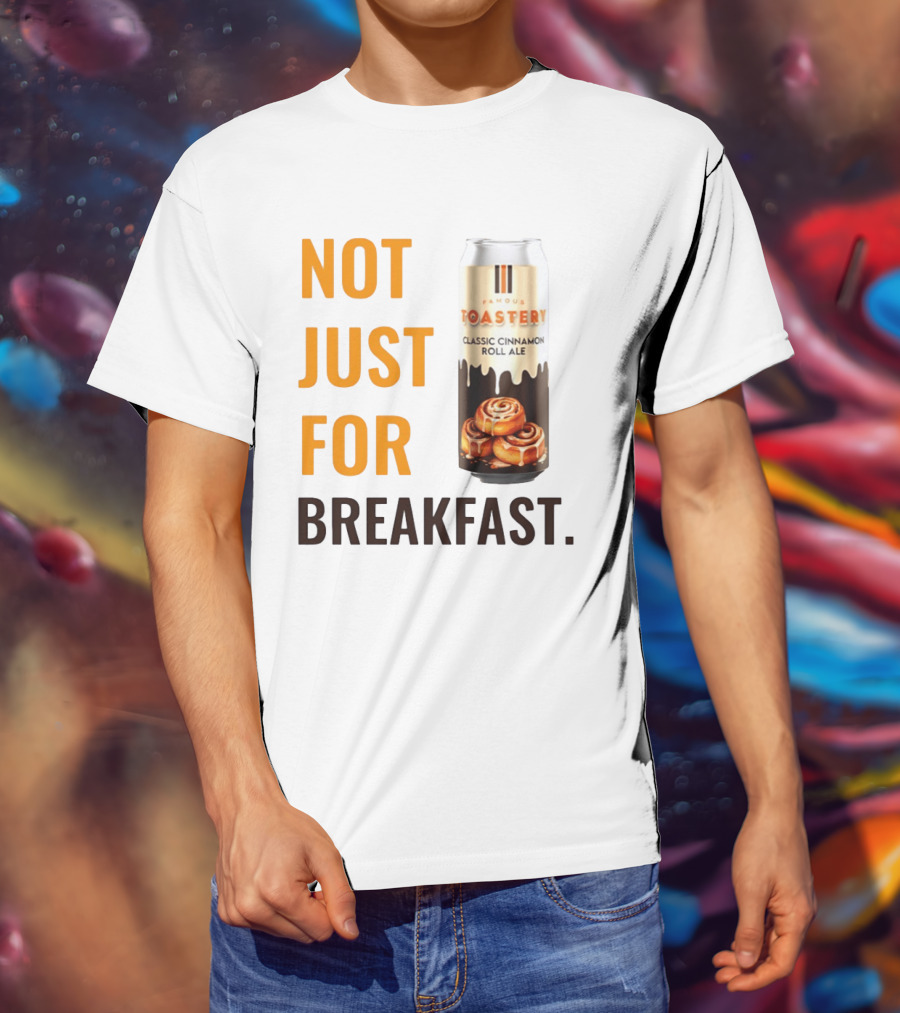 Famous Toastery Not Just For Breakfast Classic Cinnamon Roll Ale T-Shirt