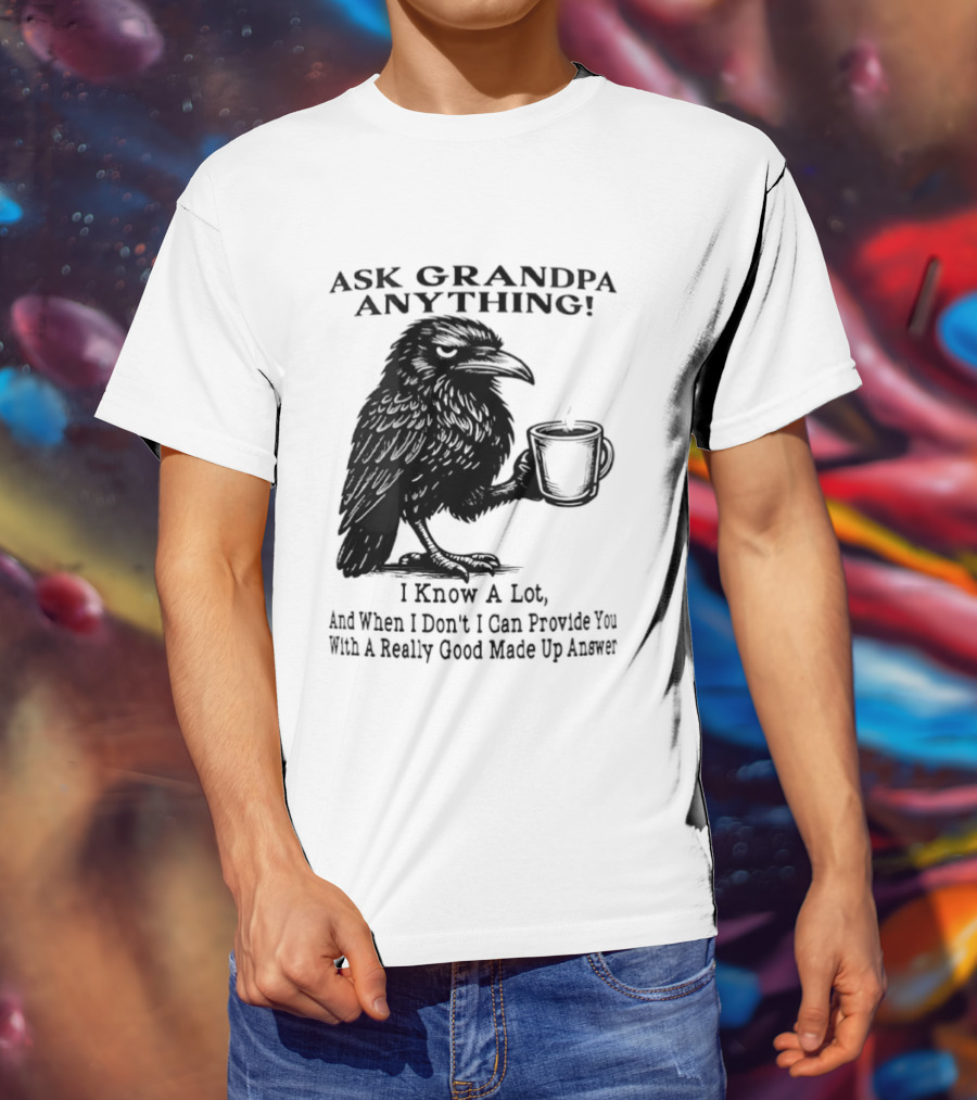Raven Ask Grandpa Anything I Know A Lot Ask When I Don't I Can Provide You With A Really Good Made Up Answer T-Shirt