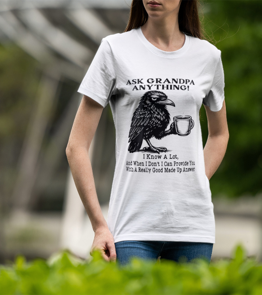 Raven Ask Grandpa Anything I Know A Lot Ask When I Don't I Can Provide You With A Really Good Made Up Answer T-Shirt