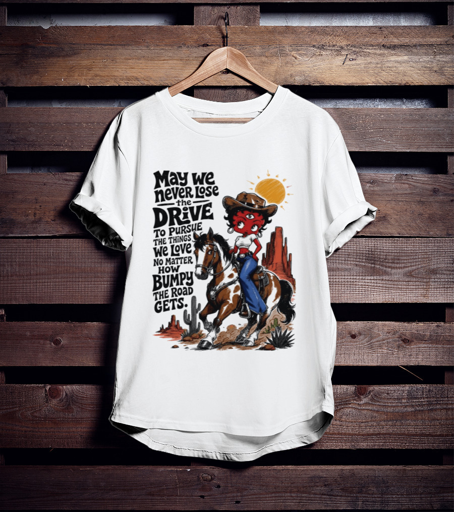 May We Never Lose The Drive To Pursue The Things We Love No Matter How Bumpy The Road Gets With Iconic Cowgirl Riding Horse T-Shirt