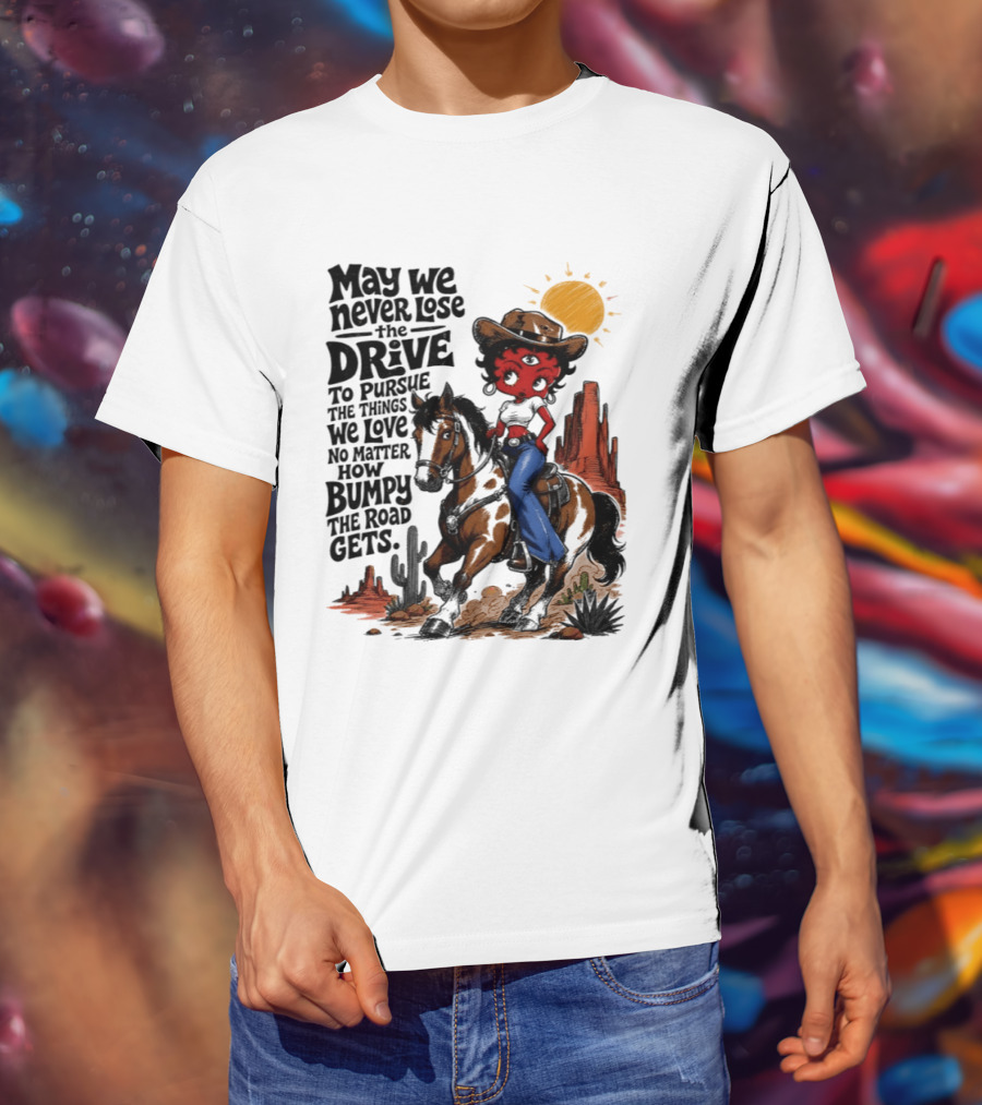 May We Never Lose The Drive To Pursue The Things We Love No Matter How Bumpy The Road Gets With Iconic Cowgirl Riding Horse T-Shirt