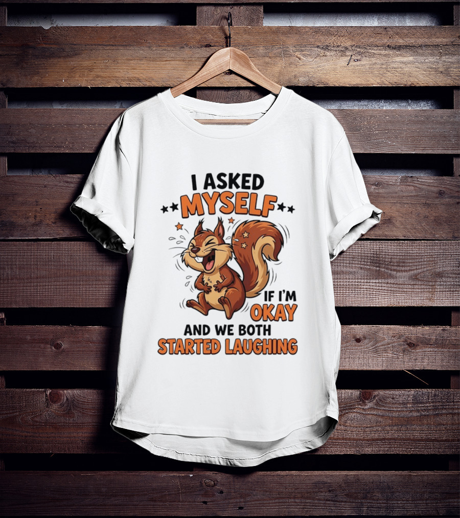 I Asked Myself If I'm Okay And We Both Started Laughing Squirrel T-Shirt