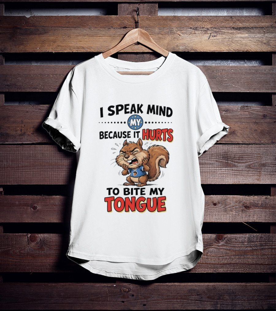 Squirrel I Speak Mind My Because It Hurts To Bite My Tongue Funny Saying T-Shirt