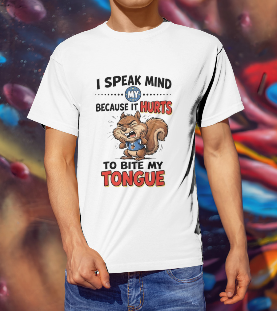 Squirrel I Speak Mind My Because It Hurts To Bite My Tongue Funny Saying T-Shirt