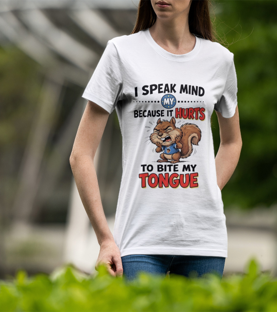 Squirrel I Speak Mind My Because It Hurts To Bite My Tongue Funny Saying T-Shirt