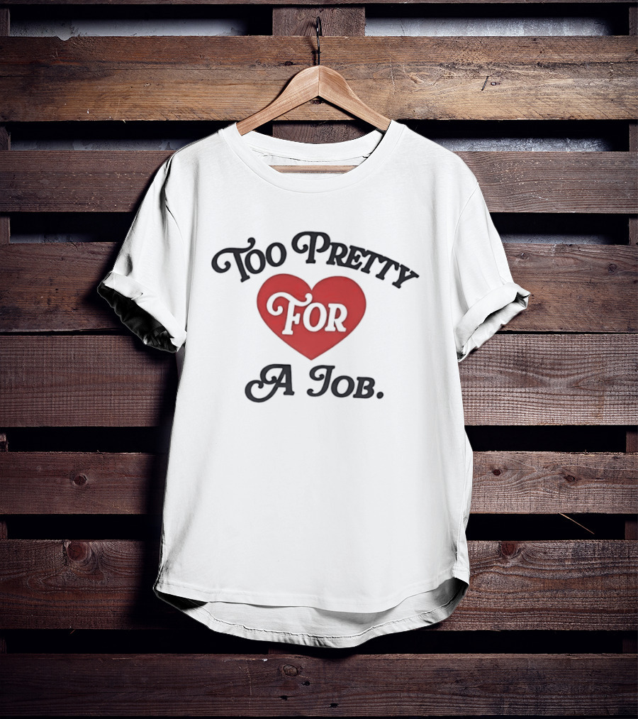 Too Pretty For A Job Red Heart T-Shirt