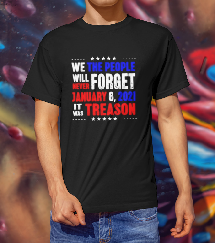 We The People Will Never Forget January 6 2021 It Was Treason T-Shirt