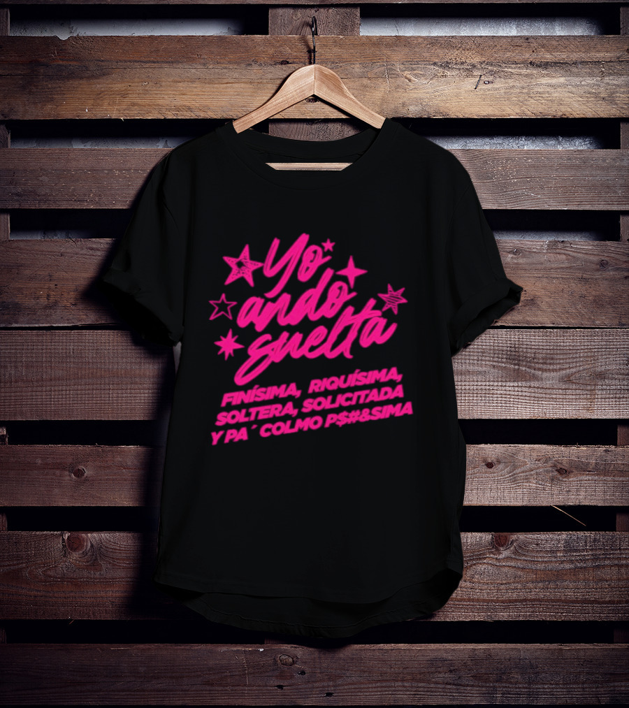 Yo Ando Suelta Finísima Exquisita Soltera Solicitada Y Pa Colmo P#$&Sima Estrellas T-Shirt
