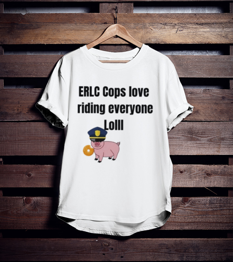 ERLC Cops Love Riding Everyone Lol Pig Police Donut Meme T-Shirt