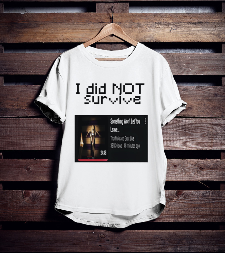 I Did Not Survive Something Won't Let You Leave Scary Horror Game Escape Challenge T-Shirt