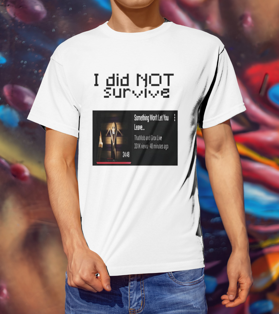 I Did Not Survive Something Won't Let You Leave Scary Horror Game Escape Challenge T-Shirt
