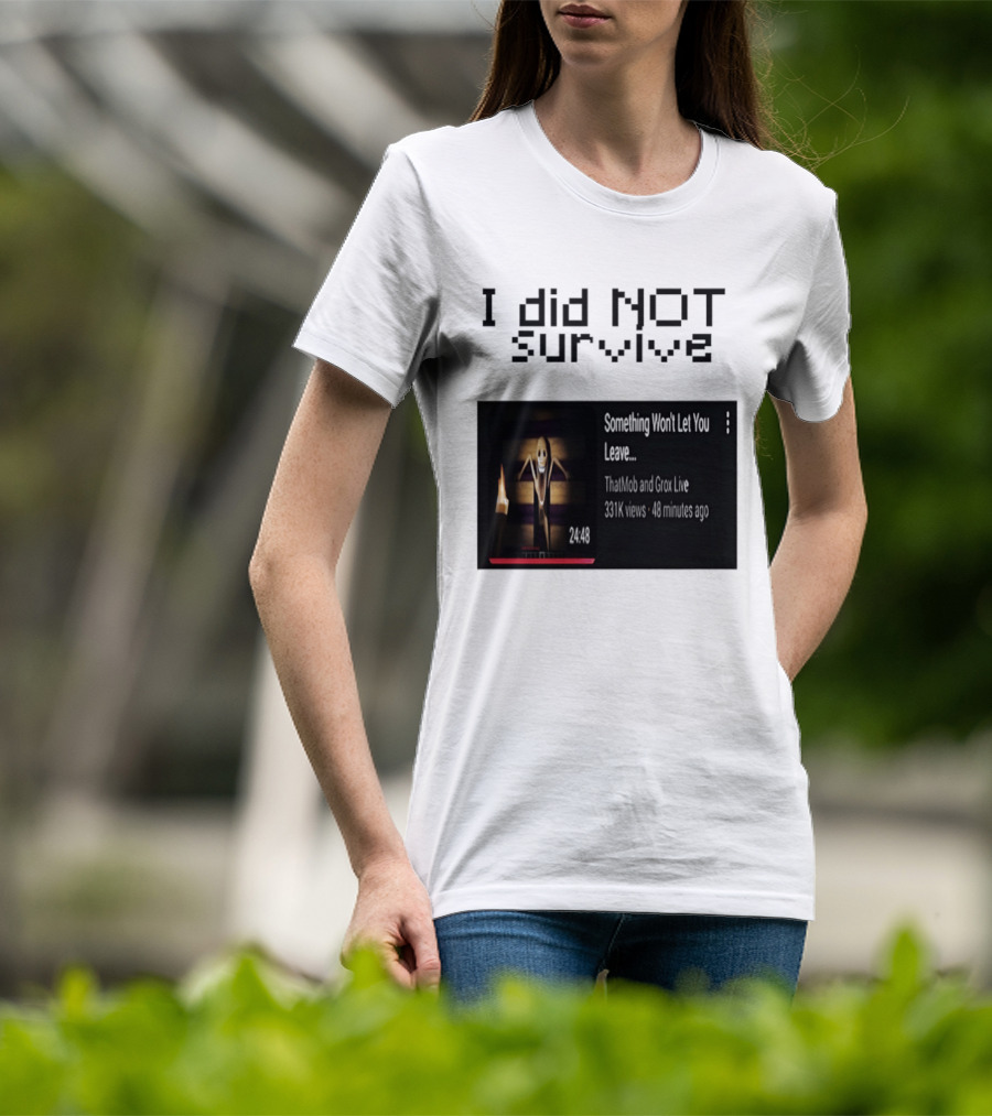 I Did Not Survive Something Won't Let You Leave Scary Horror Game Escape Challenge T-Shirt